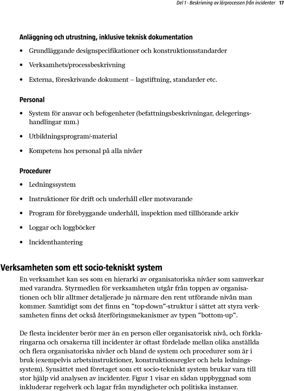 ) Utbildningsprogram/-material Kompetens hos personal på alla nivåer Procedurer Ledningssystem Instruktioner för drift och underhåll eller motsvarande Program för förebyggande underhåll, inspektion