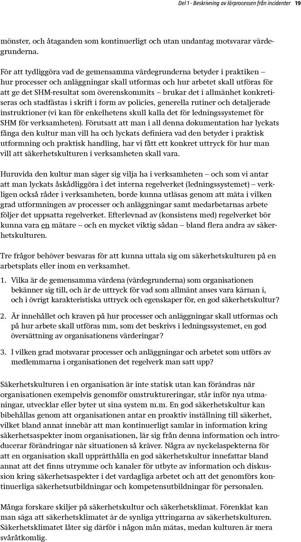 brukar det i allmänhet konkretiseras och stadfästas i skrift i form av policies, generella rutiner och detaljerade instruktioner (vi kan för enkelhetens skull kalla det för ledningssystemet för SHM