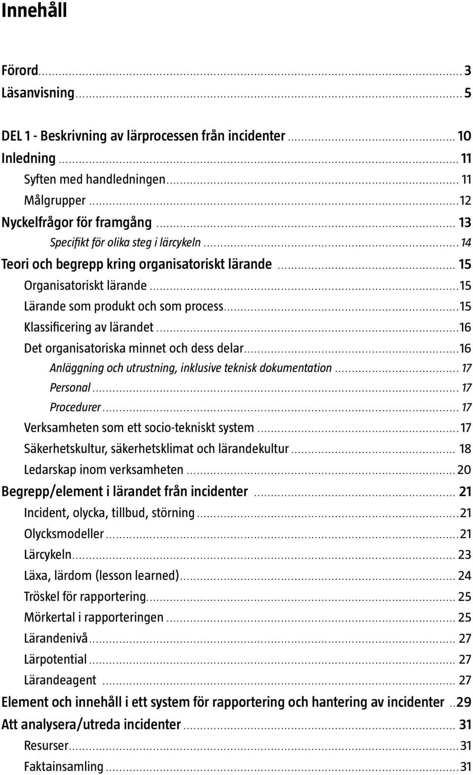 ..16 Det organisatoriska minnet och dess delar...16 Anläggning och utrustning, inklusive teknisk dokumentation... 17 Personal... 17 Procedurer... 17 Verksamheten som ett socio-tekniskt system.