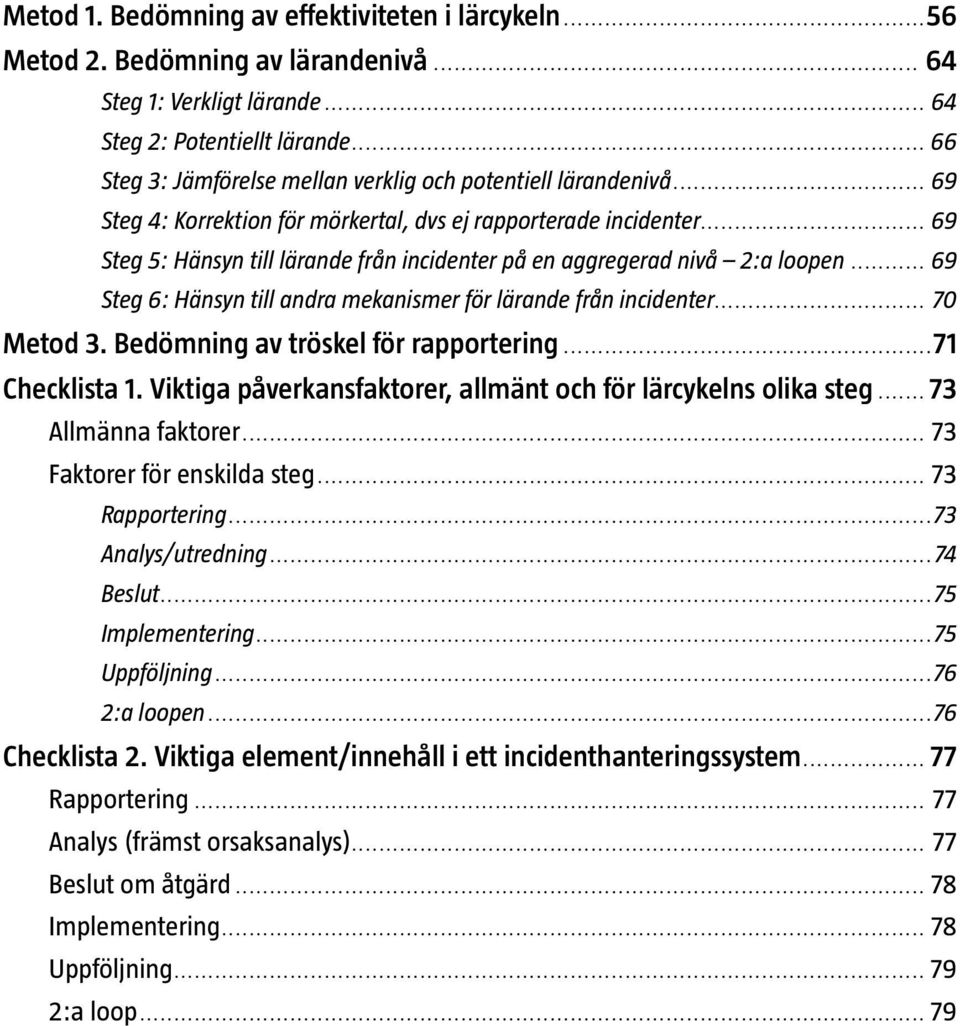 .. 69 Steg 5: Hänsyn till lärande från incidenter på en aggregerad nivå 2:a loopen... 69 Steg 6: Hänsyn till andra mekanismer för lärande från incidenter... 70 Metod 3.