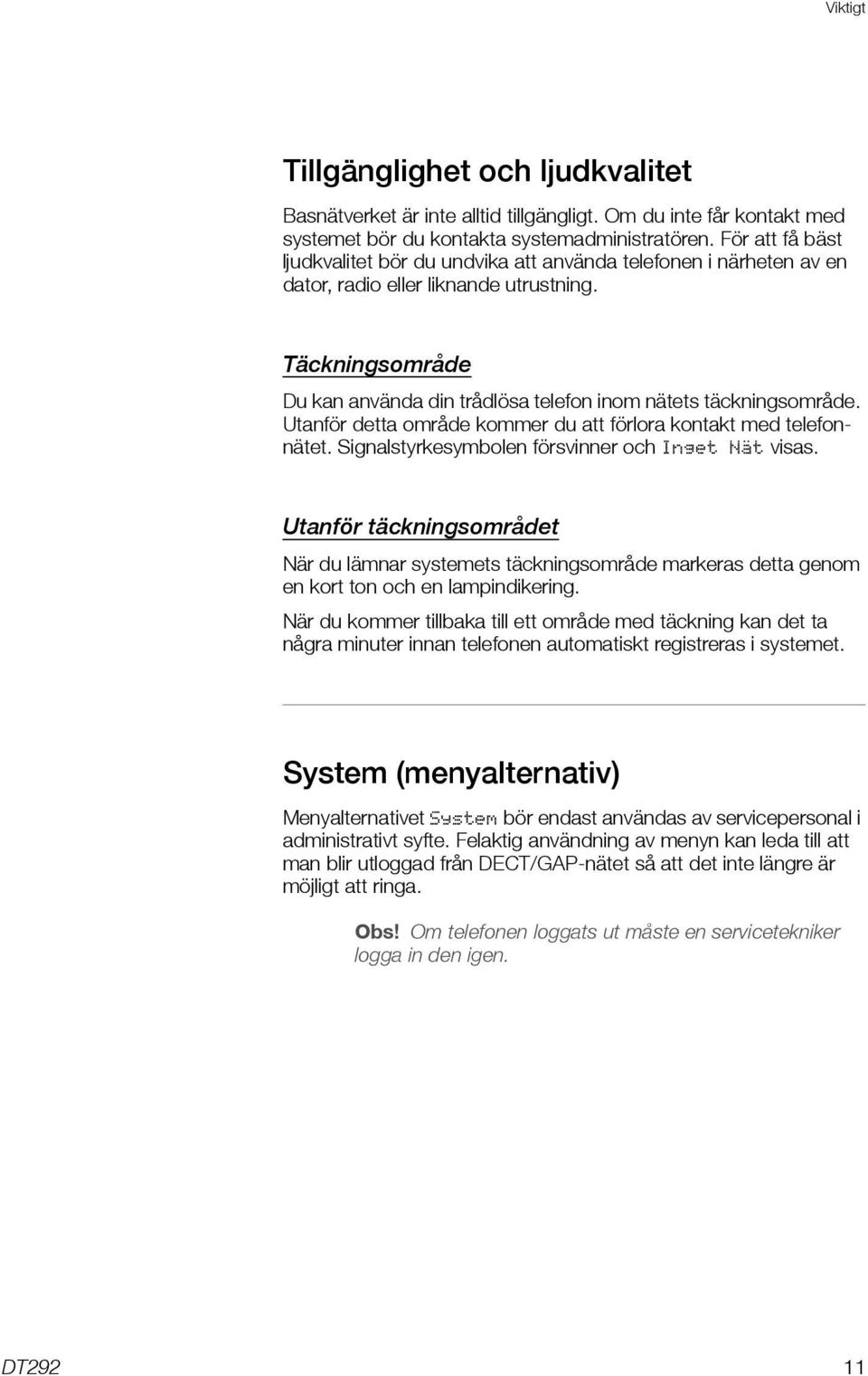 Täckningsområde Du kan använda din trådlösa telefon inom nätets täckningsområde. Utanför detta område kommer du att förlora kontakt med telefonnätet.