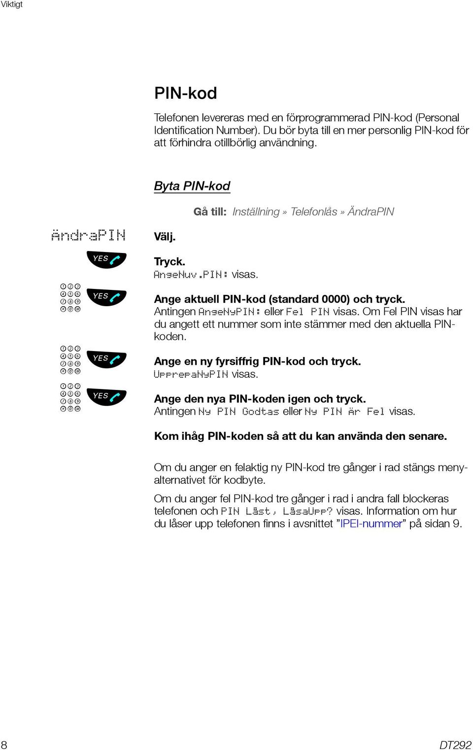 Om Fel PIN visas har du angett ett nummer som inte stämmer med den aktuella PINkoden. Ange en ny fyrsiffrig PIN-kod och tryck. UpprepaNyPIN visas. Ange den nya PIN-koden igen och tryck.