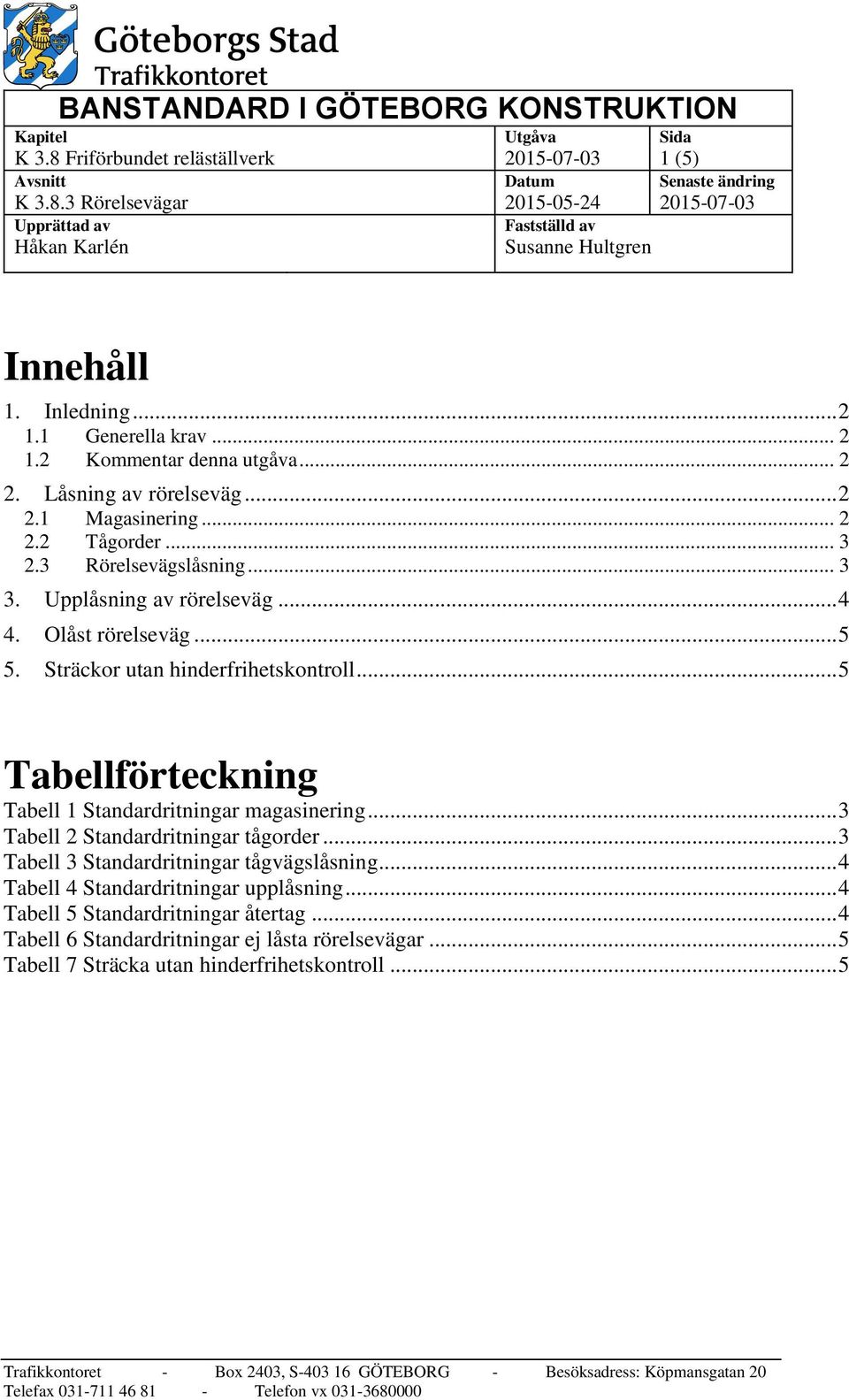 .. 4 4. Olåst rörelseväg... 5 5. Sträckor utan hinderfrihetskontroll... 5 Tabellförteckning Tabell 1 Standardritningar magasinering... 3 Tabell 2 Standardritningar tågorder.