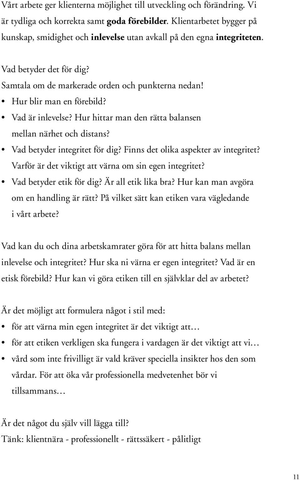 Vad är inlevelse? Hur hittar man den rätta balansen mellan närhet och distans? Vad betyder integritet för dig? Finns det olika aspekter av integritet?