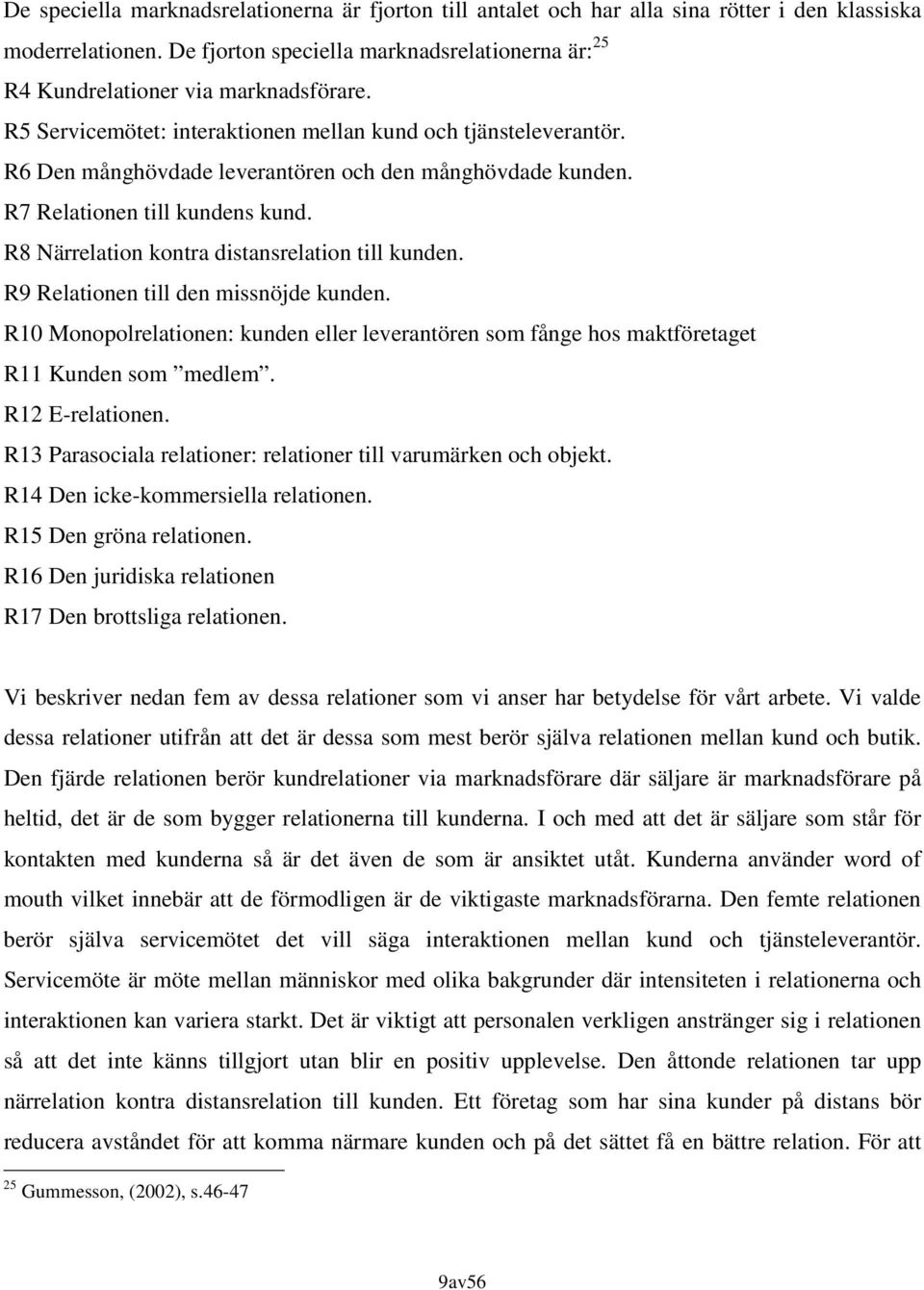 R6 Den månghövdade leverantören och den månghövdade kunden. R7 Relationen till kundens kund. R8 Närrelation kontra distansrelation till kunden. R9 Relationen till den missnöjde kunden.