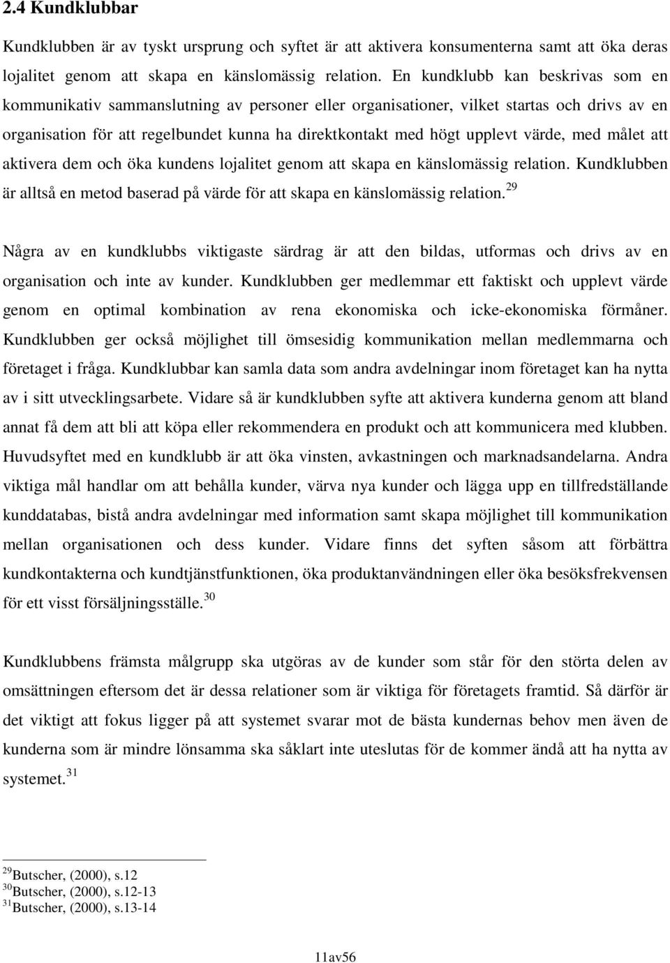 värde, med målet att aktivera dem och öka kundens lojalitet genom att skapa en känslomässig relation. Kundklubben är alltså en metod baserad på värde för att skapa en känslomässig relation.