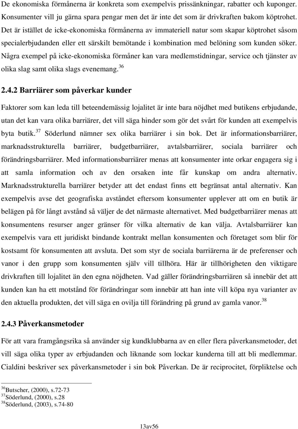 Några exempel på icke-ekonomiska förmåner kan vara medlemstidningar, service och tjänster av olika slag samt olika slags evenemang. 36 2.4.