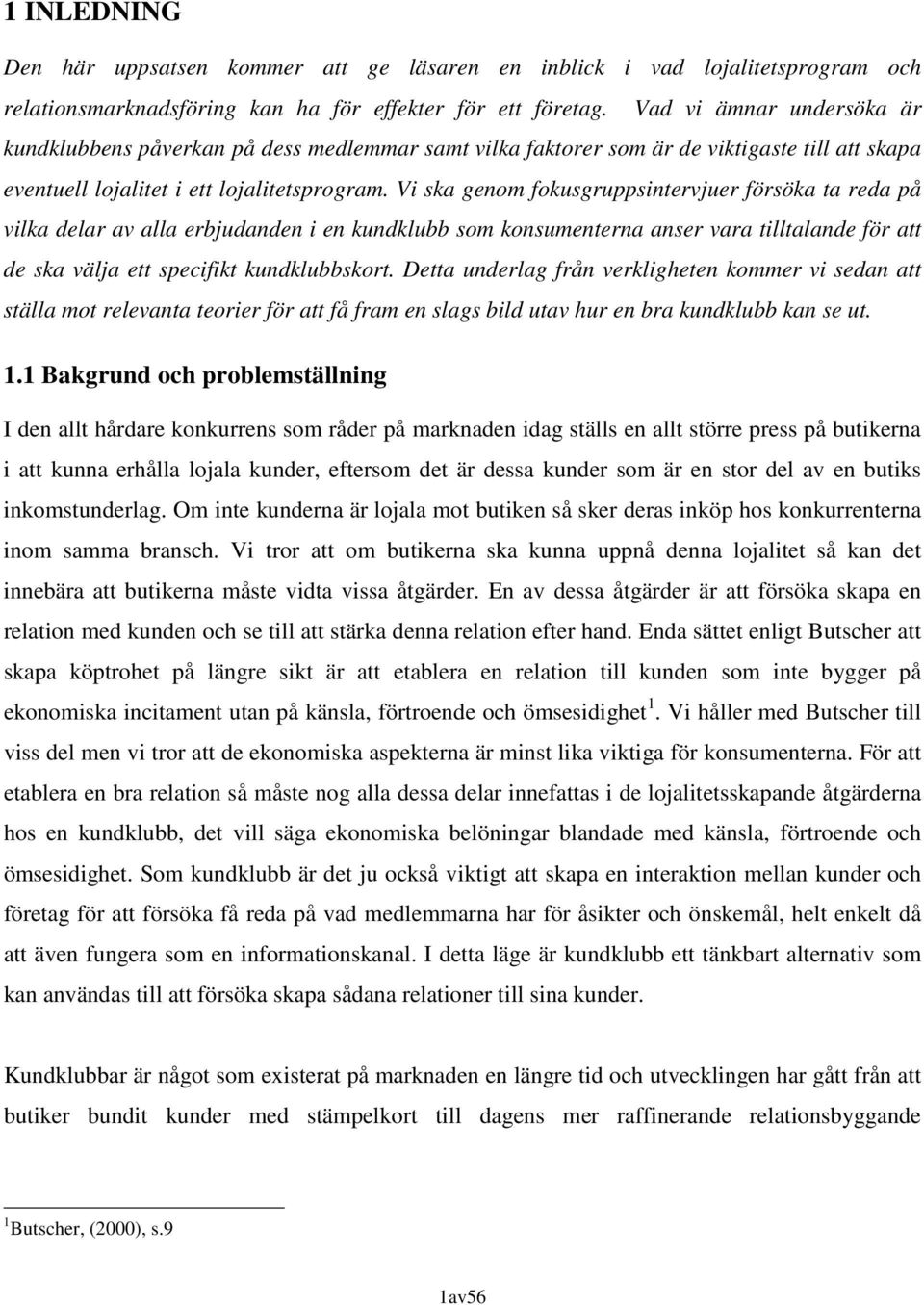 Vi ska genom fokusgruppsintervjuer försöka ta reda på vilka delar av alla erbjudanden i en kundklubb som konsumenterna anser vara tilltalande för att de ska välja ett specifikt kundklubbskort.