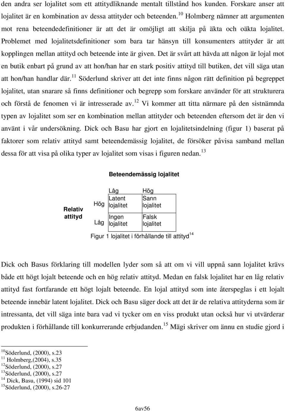 Problemet med lojalitetsdefinitioner som bara tar hänsyn till konsumenters attityder är att kopplingen mellan attityd och beteende inte är given.