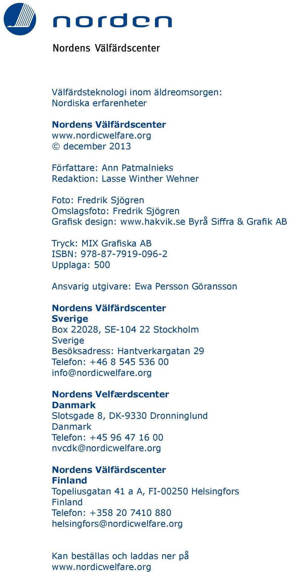 se Byrå Siffra & Grafik AB Tryck: MIX Grafiska AB ISBN: 978-87-7919-096-2 Upplaga: 500 Ansvarig utgivare: Ewa Persson Göransson Nordens Välfärdscenter Sverige Box 22028, SE-104 22 Stockholm Sverige