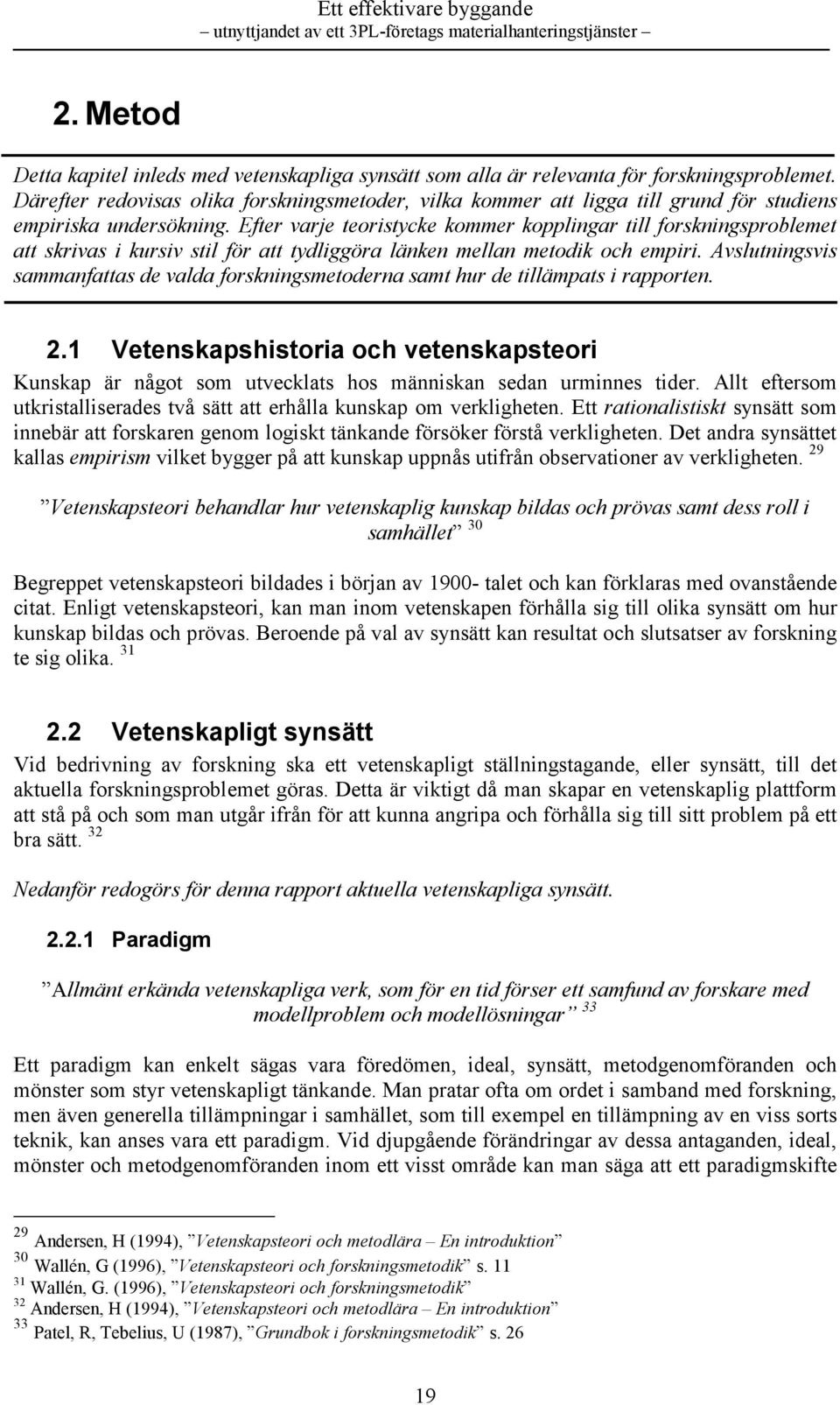 Efter varje teoristycke kommer kopplingar till forskningsproblemet att skrivas i kursiv stil för att tydliggöra länken mellan metodik och empiri.