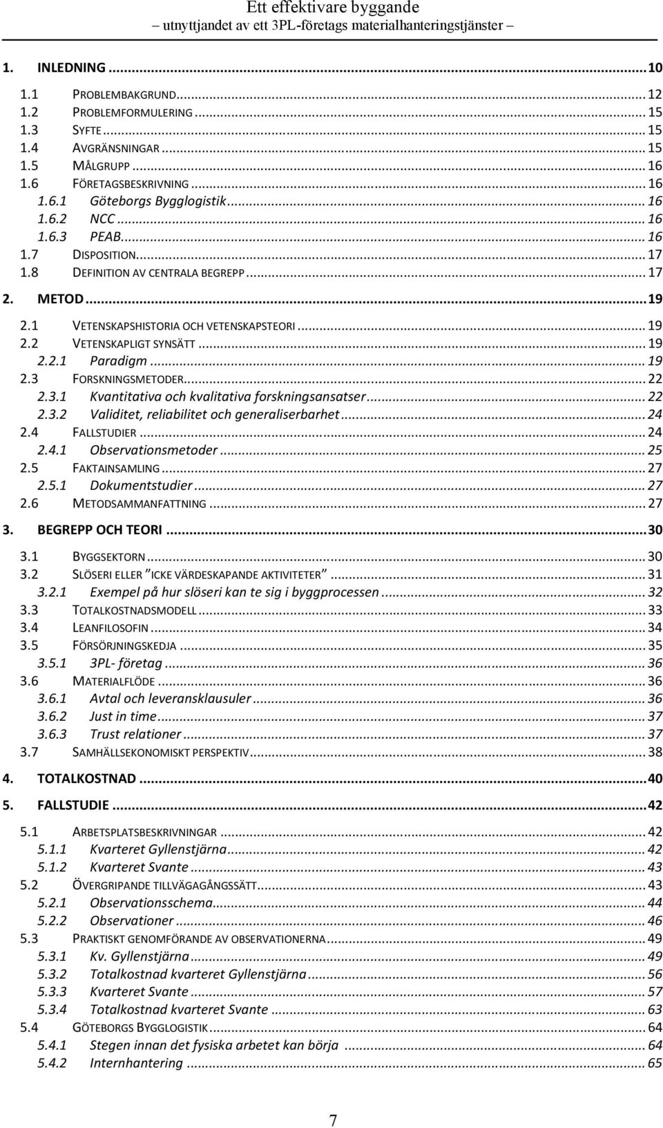 .. 19 2.3 FORSKNINGSMETODER... 22 2.3.1 Kvantitativa och kvalitativa forskningsansatser... 22 2.3.2 Validitet, reliabilitet och generaliserbarhet... 24 2.4 FALLSTUDIER... 24 2.4.1 Observationsmetoder.