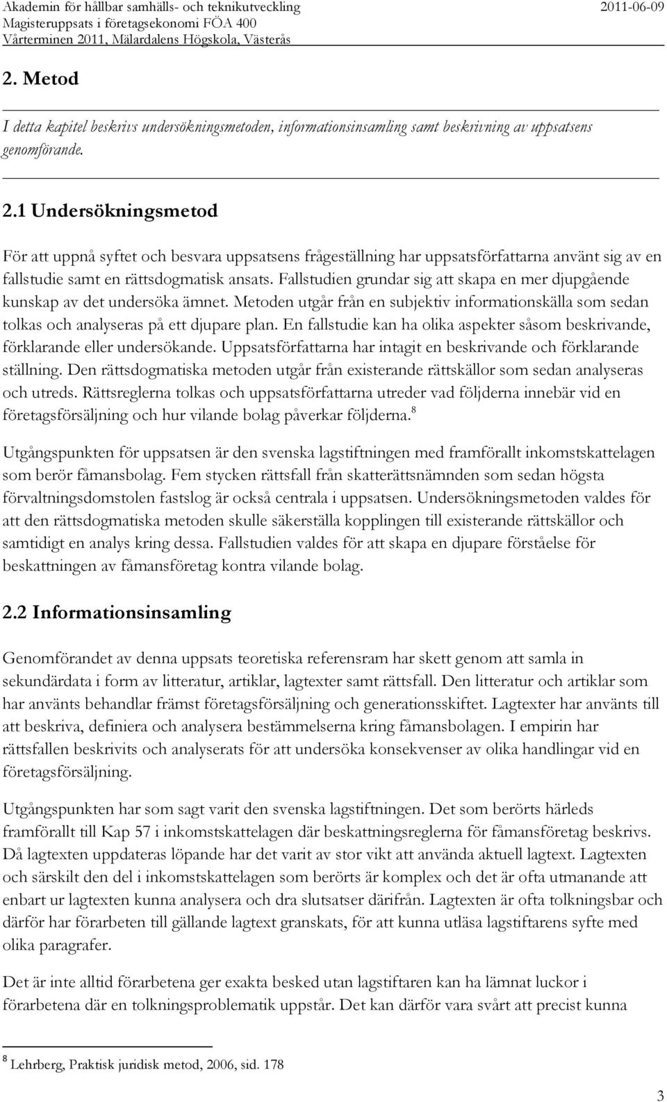 Fallstudien grundar sig att skapa en mer djupgående kunskap av det undersöka ämnet. Metoden utgår från en subjektiv informationskälla som sedan tolkas och analyseras på ett djupare plan.