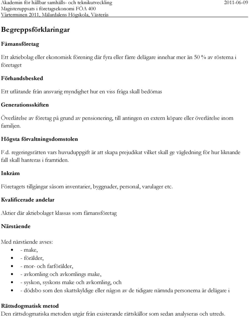 Högsta förvaltningsdomstolen F.d. regeringsrätten vars huvuduppgift är att skapa prejudikat vilket skall ge vägledning för hur liknande fall skall hanteras i framtiden.