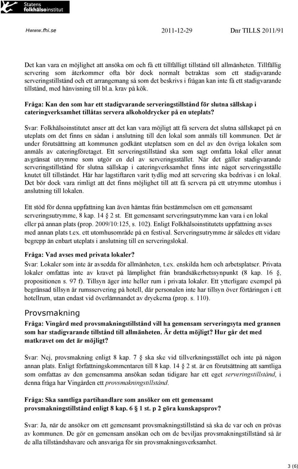 med hänvisning till bl.a. krav på kök. Fråga: Kan den som har ett stadigvarande serveringstillstånd för slutna sällskap i cateringverksamhet tillåtas servera alkoholdrycker på en uteplats?