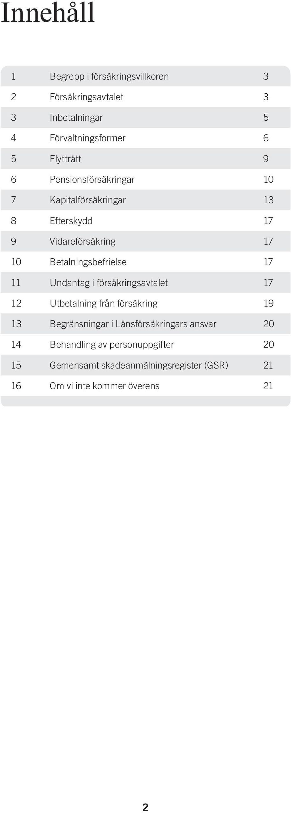 Betalningsbefrielse 17 11 Undantag i försäkringsavtalet 17 12 Utbetalning från försäkring 19 13 Begränsningar i