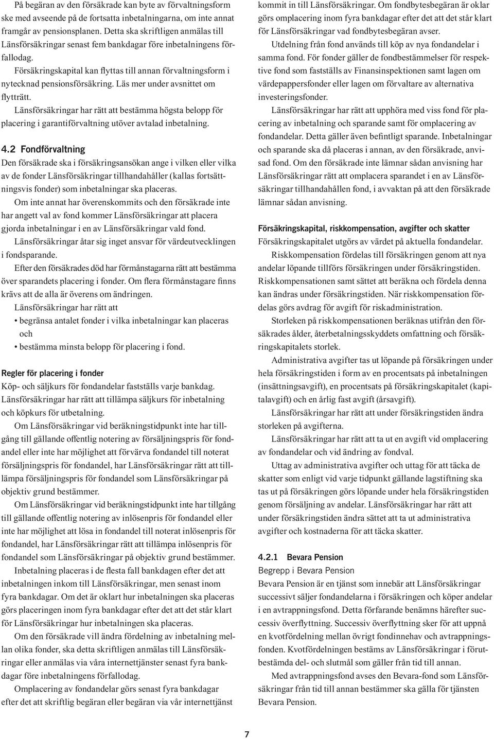 Läs mer under avsnittet om flytträtt. Länsförsäkringar har rätt att bestämma högsta belopp för placering i garantiförvaltning utöver avtalad inbetalning. 4.