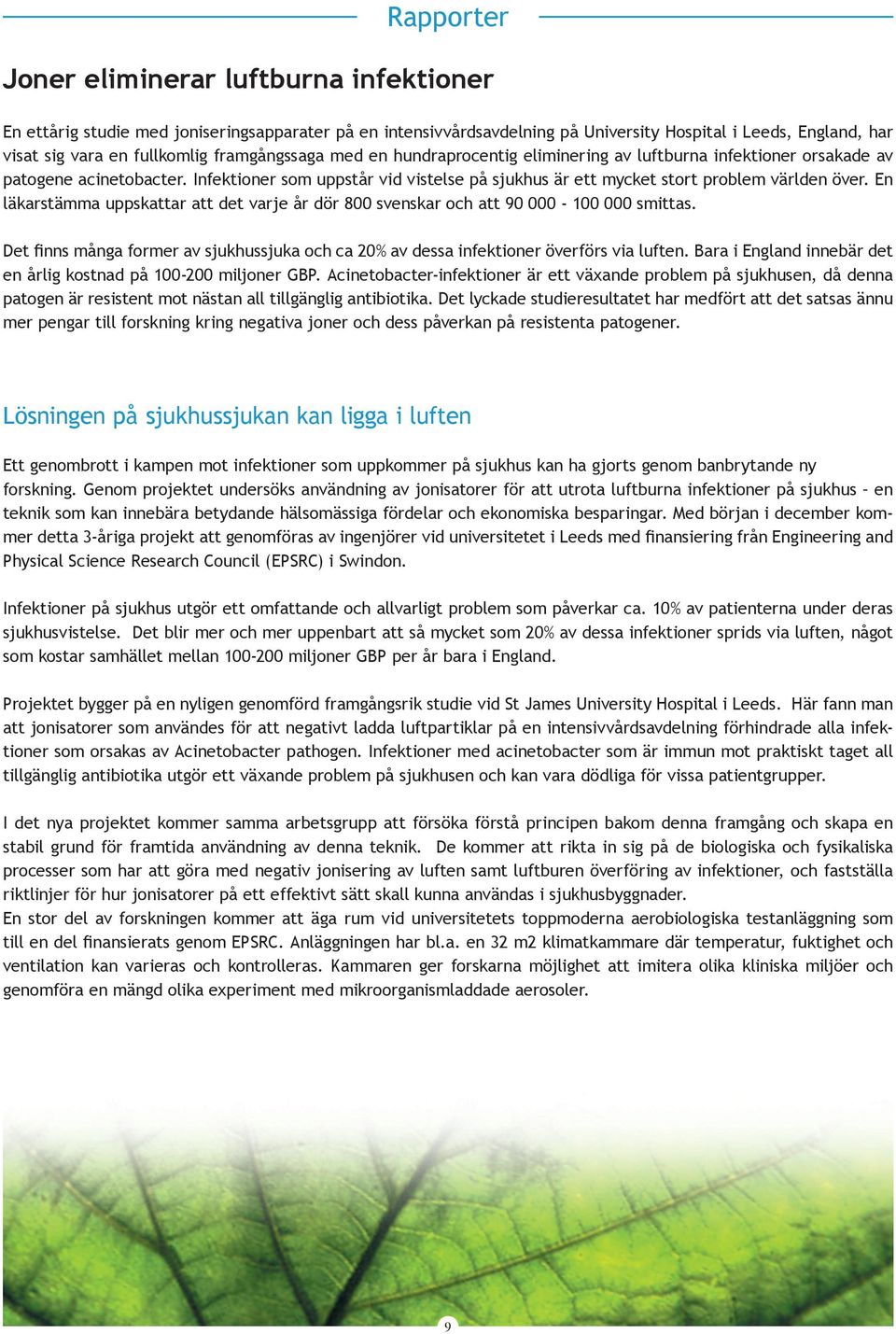 framgångssaga med en hundraprocentig eliminering av luftburna infektioner orsakade av patogene acinetobacter. Infektioner som uppstår vid vistelse på sjukhus är ett mycket stort problem världen över.