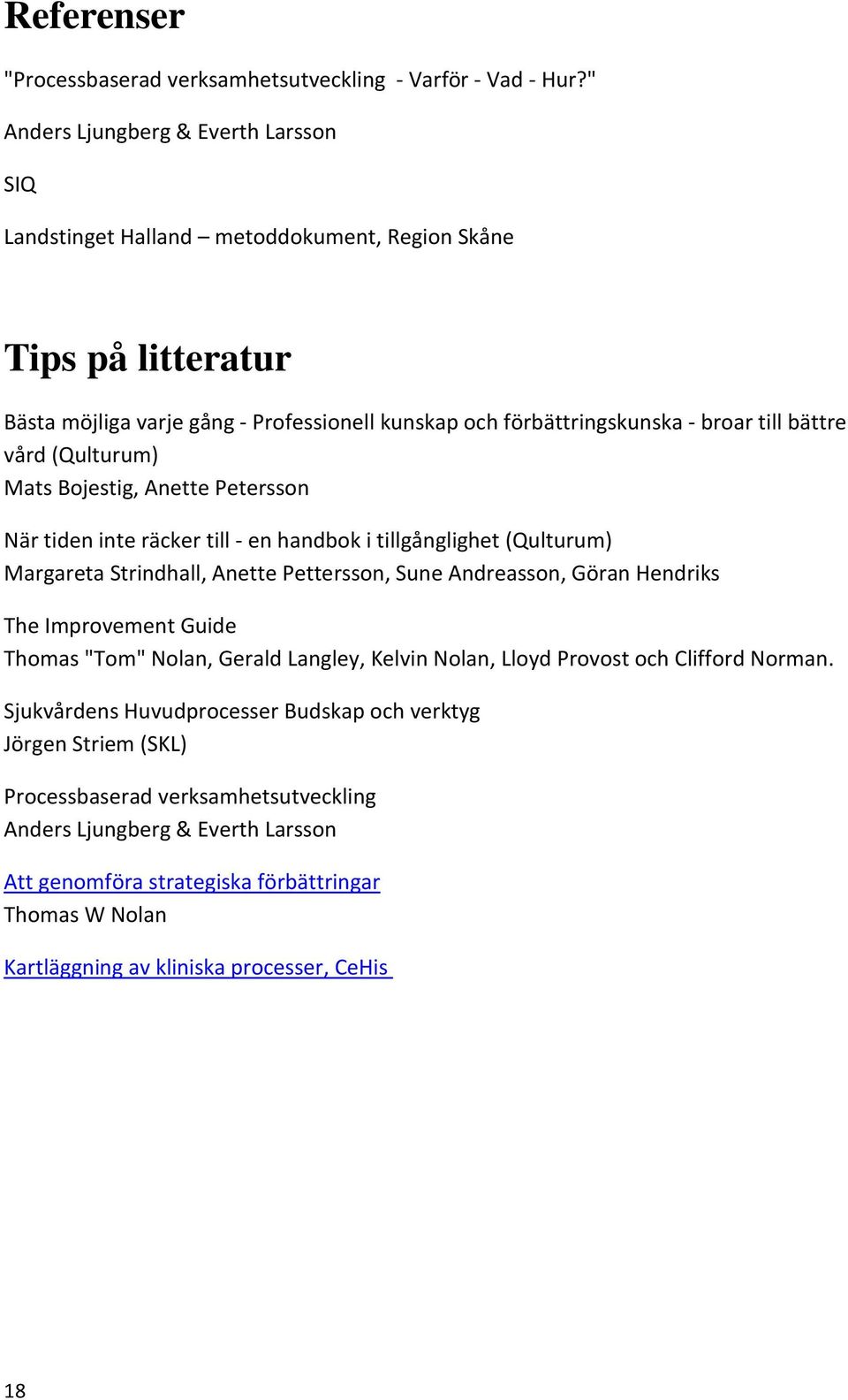 vård (Qulturum) Mats Bojestig, Anette Petersson När tiden inte räcker till - en handbok i tillgånglighet (Qulturum) Margareta Strindhall, Anette Pettersson, Sune Andreasson, Göran Hendriks The