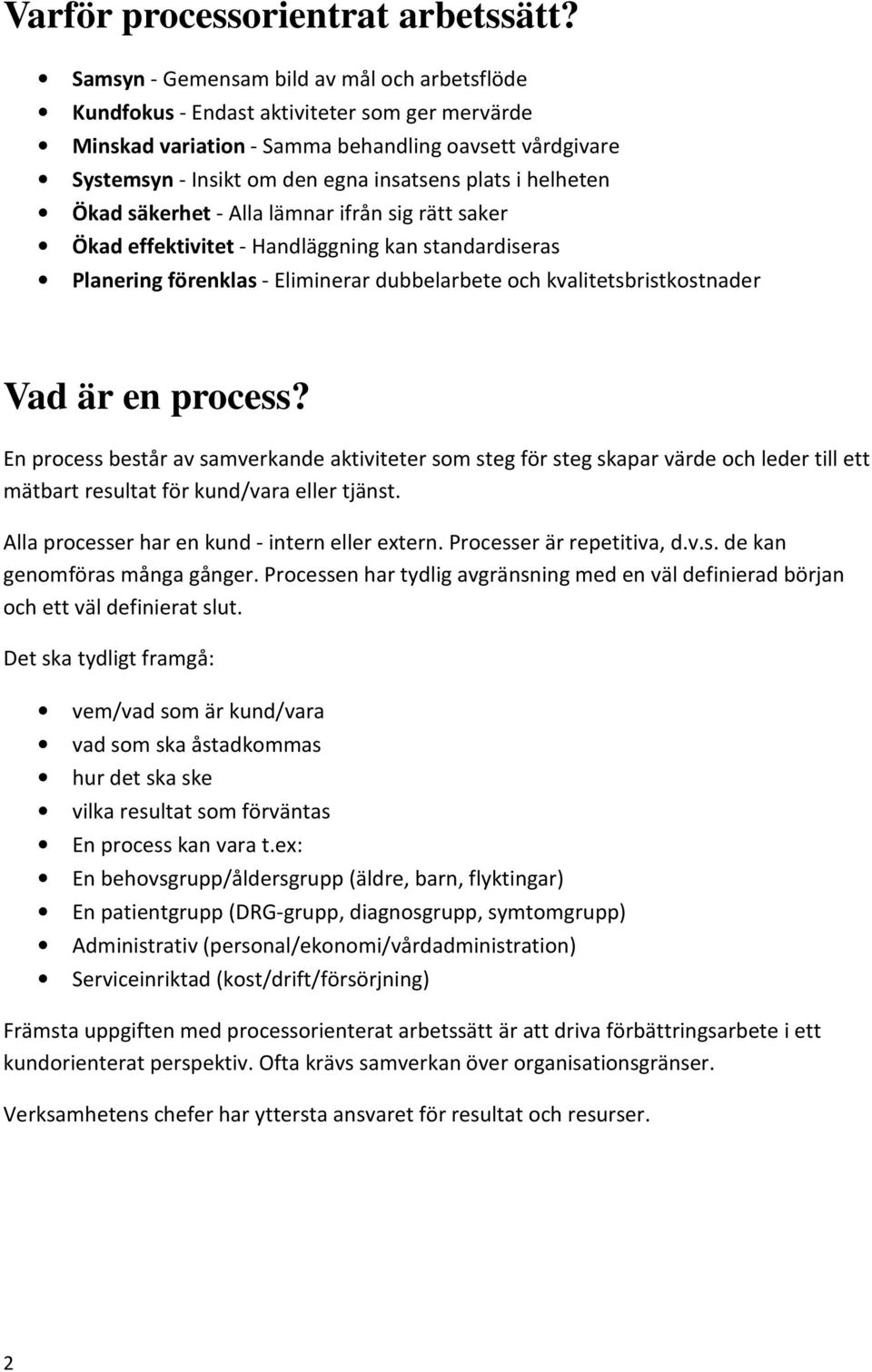 helheten Ökad säkerhet - Alla lämnar ifrån sig rätt saker Ökad effektivitet - Handläggning kan standardiseras Planering förenklas - Eliminerar dubbelarbete och kvalitetsbristkostnader Vad är en