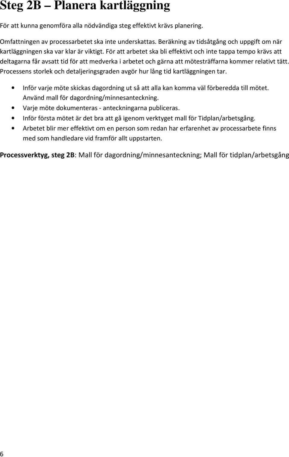 För att arbetet ska bli effektivt och inte tappa tempo krävs att deltagarna får avsatt tid för att medverka i arbetet och gärna att mötesträffarna kommer relativt tätt.