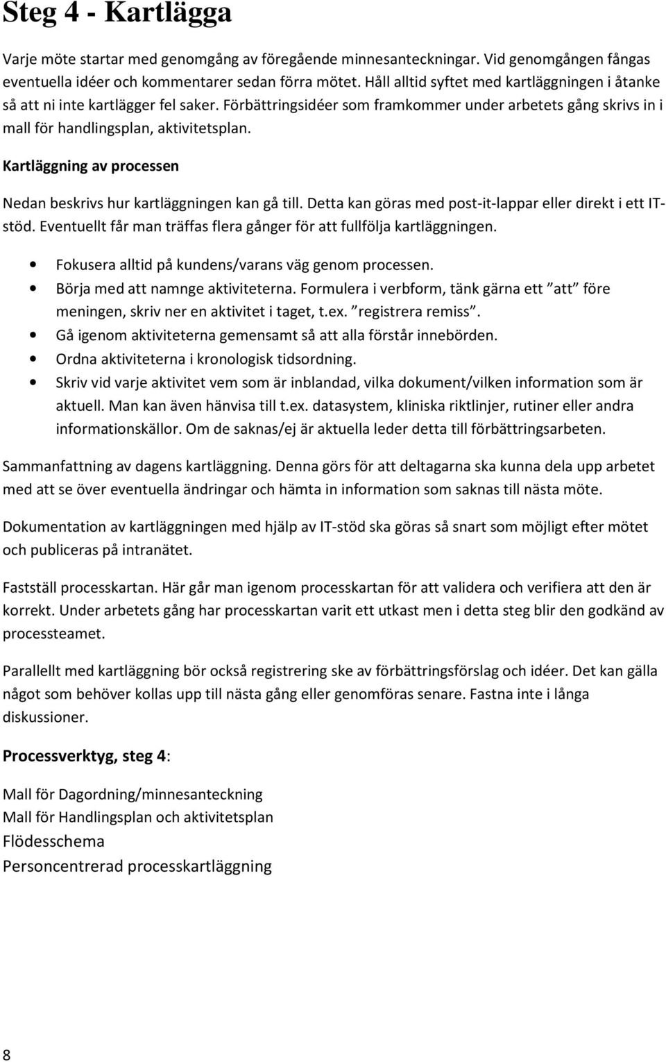 Kartläggning av processen Nedan beskrivs hur kartläggningen kan gå till. Detta kan göras med post-it-lappar eller direkt i ett ITstöd.