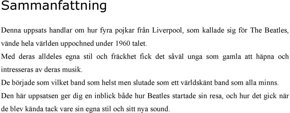 Med deras alldeles egna stil och fräckhet fick det såväl unga som gamla att häpna och intresseras av deras musik.