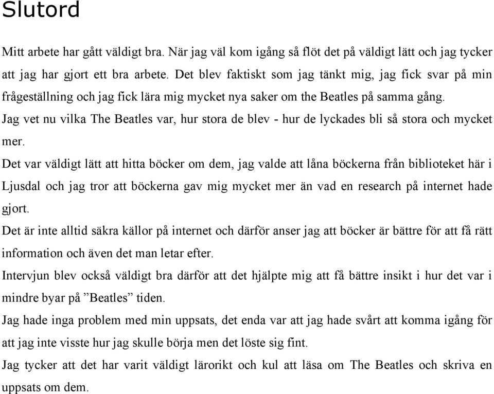 Jag vet nu vilka The Beatles var, hur stora de blev - hur de lyckades bli så stora och mycket mer.