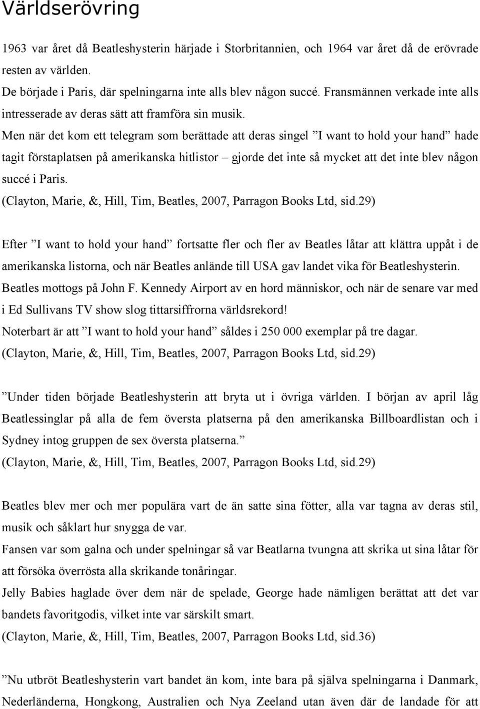 Men när det kom ett telegram som berättade att deras singel I want to hold your hand hade tagit förstaplatsen på amerikanska hitlistor gjorde det inte så mycket att det inte blev någon succé i Paris.