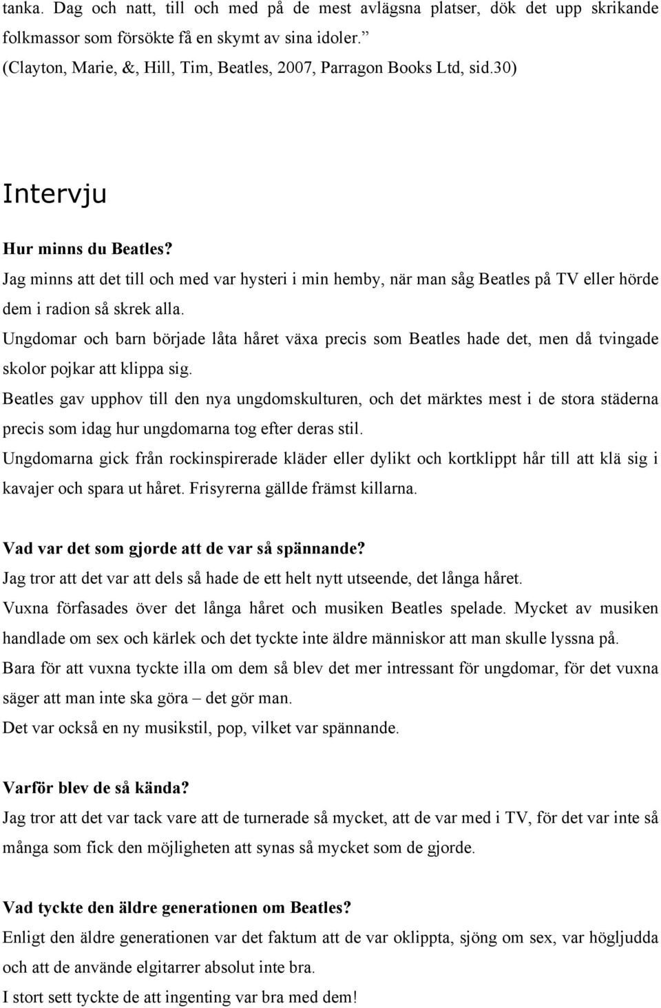 Jag minns att det till och med var hysteri i min hemby, när man såg Beatles på TV eller hörde dem i radion så skrek alla.