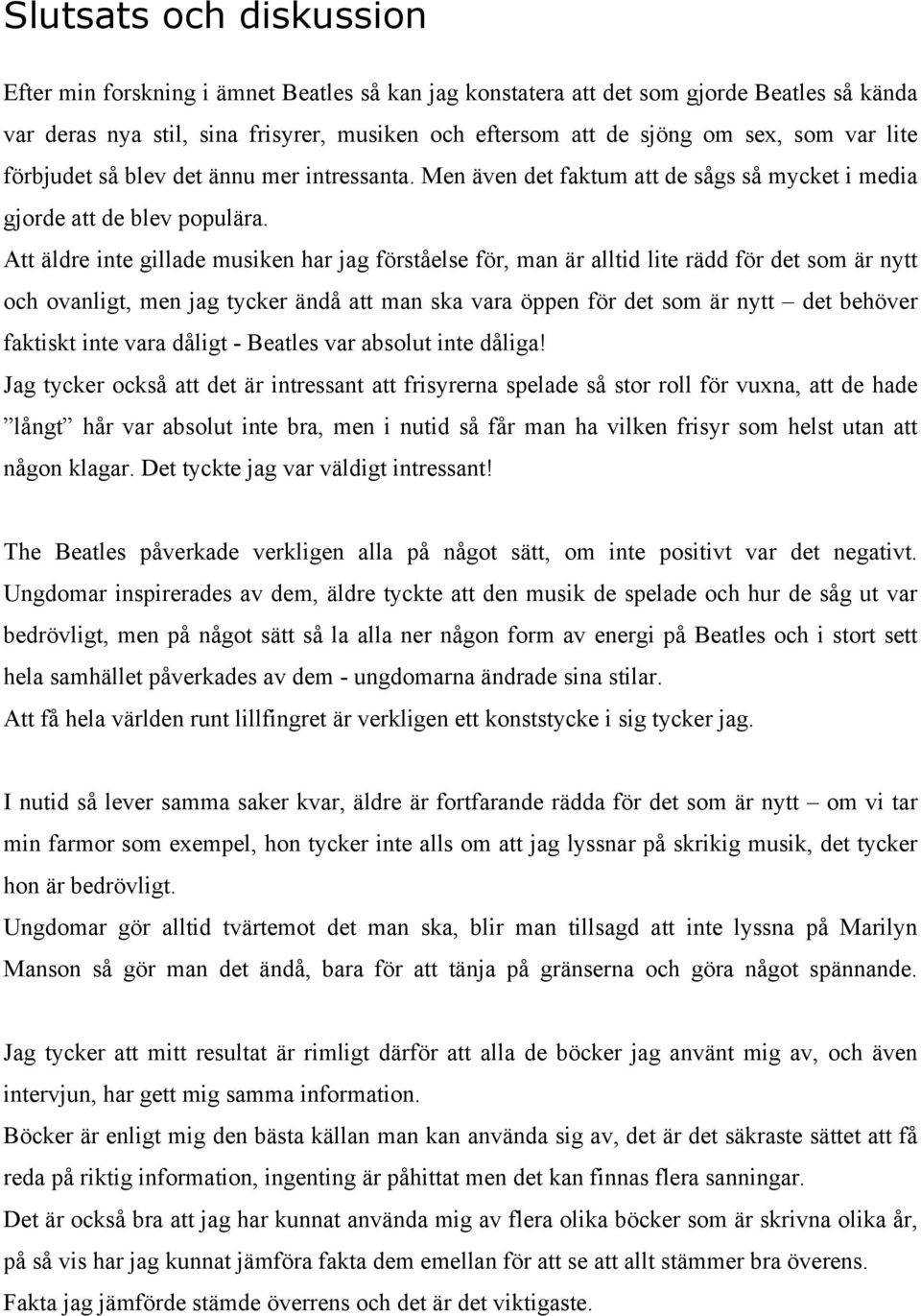 Att äldre inte gillade musiken har jag förståelse för, man är alltid lite rädd för det som är nytt och ovanligt, men jag tycker ändå att man ska vara öppen för det som är nytt det behöver faktiskt