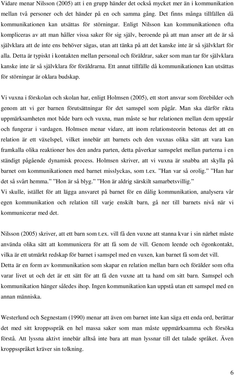 Enligt Nilsson kan kommunikationen ofta kompliceras av att man håller vissa saker för sig själv, beroende på att man anser att de är så självklara att de inte ens behöver sägas, utan att tänka på att