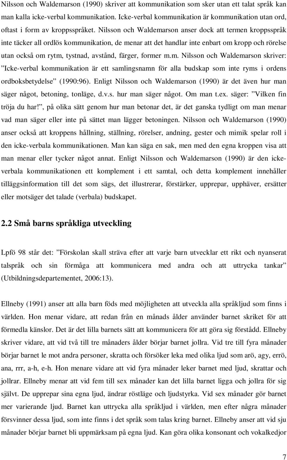 Nilsson och Waldemarson anser dock att termen kroppsspråk inte täcker all ordlös kommunikation, de menar att det handlar inte enbart om kropp och rörelse utan också om rytm, tystnad, avstånd, färger,