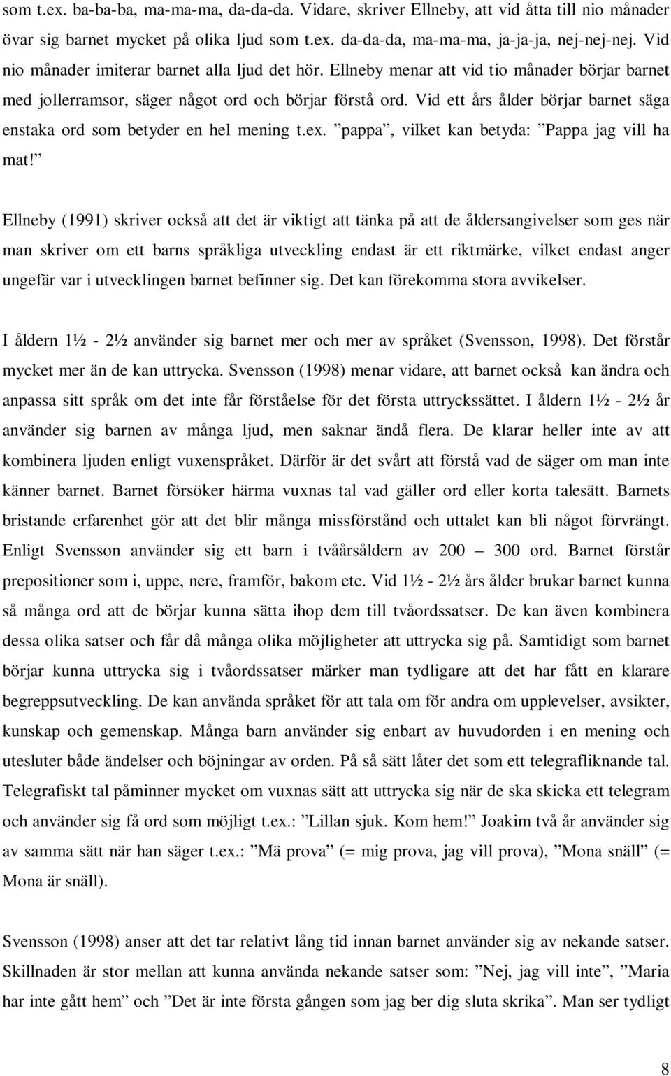 Vid ett års ålder börjar barnet säga enstaka ord som betyder en hel mening t.ex. pappa, vilket kan betyda: Pappa jag vill ha mat!