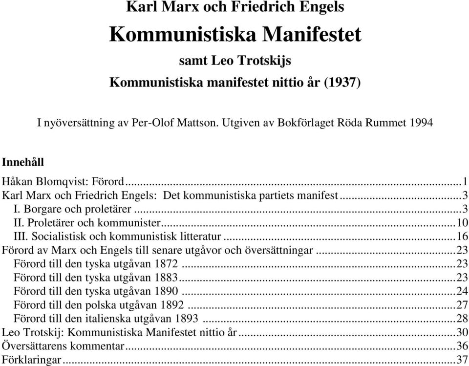 Proletärer och kommunister... 10 III. Socialistisk och kommunistisk litteratur... 16 Förord av Marx och Engels till senare utgåvor och översättningar... 23 Förord till den tyska utgåvan 1872.