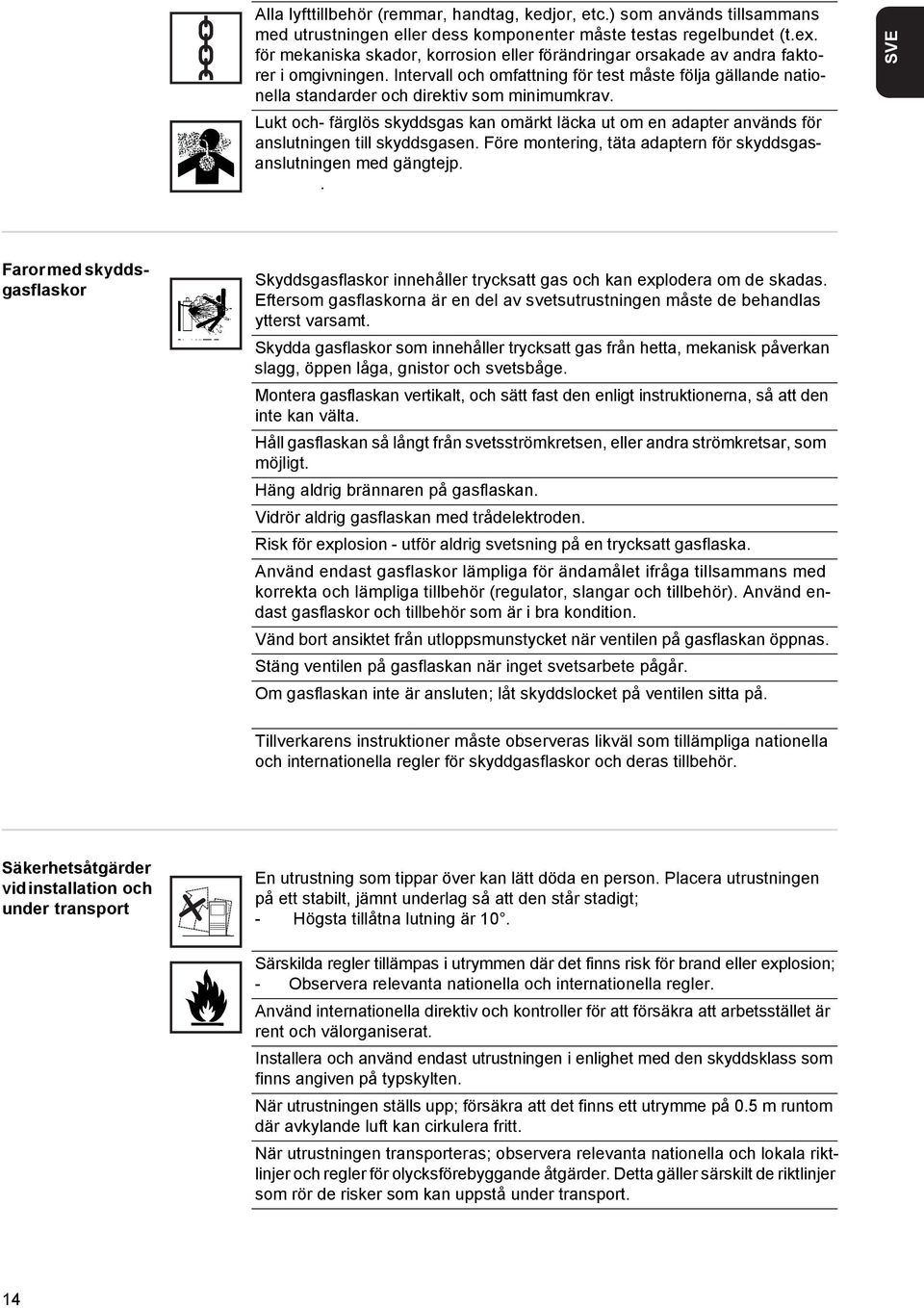 Lukt och- färglös skyddsgas kan omärkt läcka ut om en adapter används för anslutningen till skyddsgasen. Före montering, täta adaptern för skyddsgasanslutningen med gängtejp. flon tape.