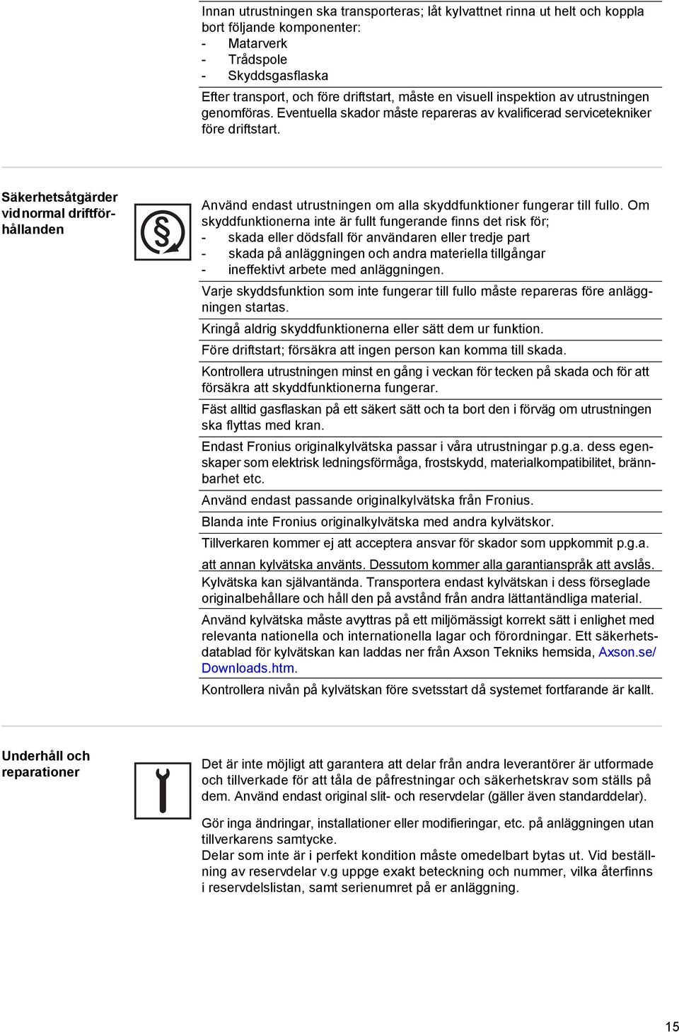 Säkerhetsåtgärder vid normal drift förhållanden Använd endast utrustningen om alla skyddfunktioner fungerar till fullo.