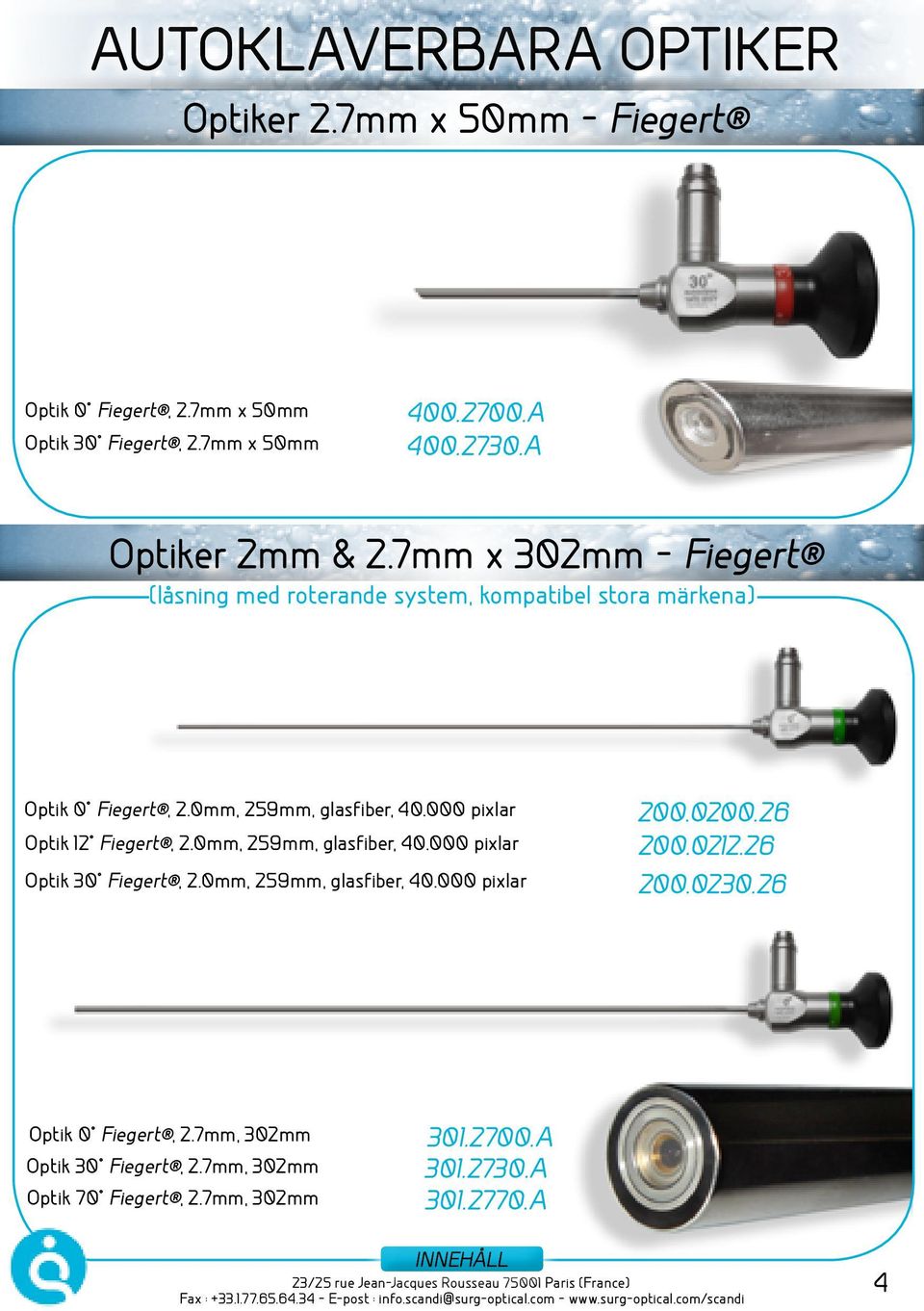 000 pixlar Optik 12 Fiegert, 2.0mm, 259mm, glasfiber, 40.000 pixlar Optik 30 Fiegert, 2.0mm, 259mm, glasfiber, 40.000 pixlar 200.0200.