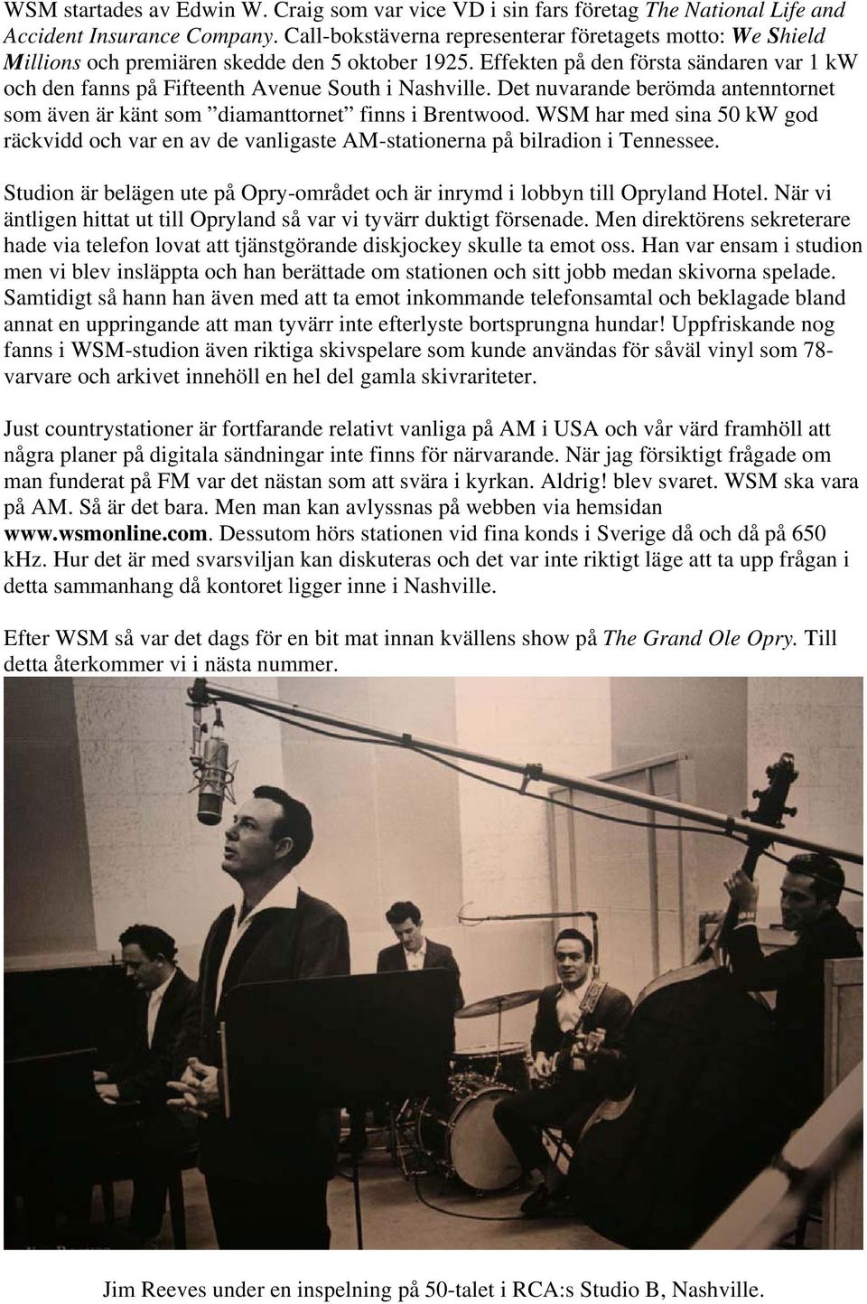 Effekten på den första sändaren var 1 kw och den fanns på Fifteenth Avenue South i Nashville. Det nuvarande berömda antenntornet som även är känt som diamanttornet finns i Brentwood.