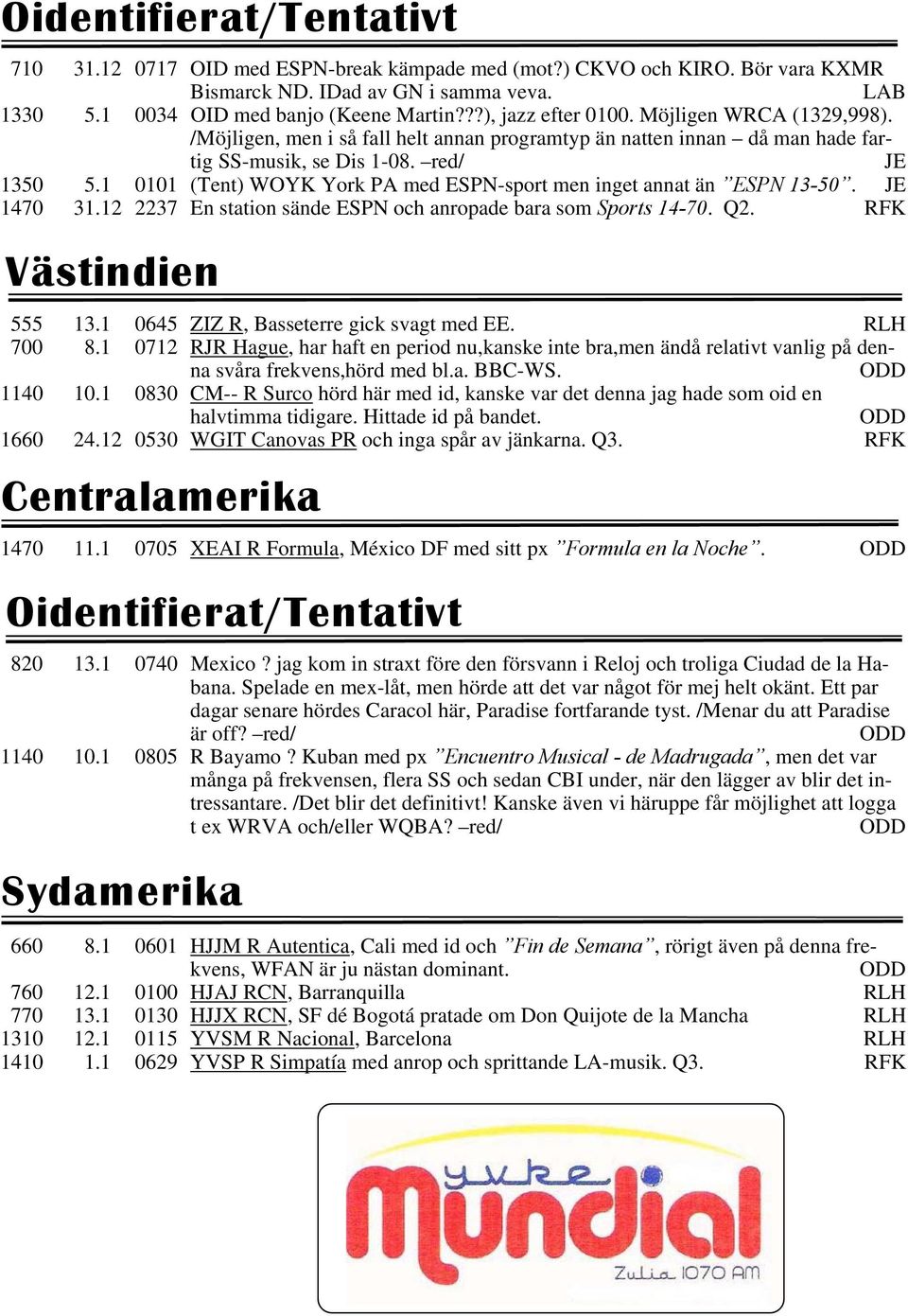 1 0101 (Tent) WOYK York PA med ESPN-sport men inget annat än ESPN 13-50. JE 1470 31.12 2237 En station sände ESPN och anropade bara som Sports 14-70. Q2. RFK Västindien 555 13.