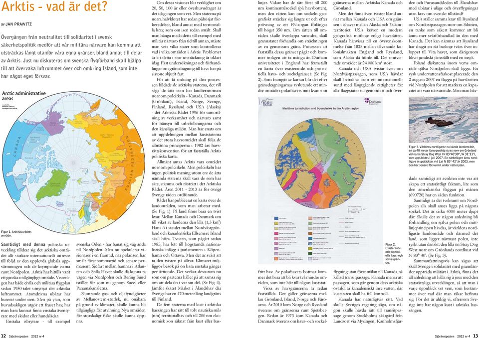 av Arktis. Just nu diskuteras om svenska flygförband skall hjälpa till att övervaka luftrummet över och omkring Island, som inte har något eget försvar. Figur 1. Arktiska rådets område.