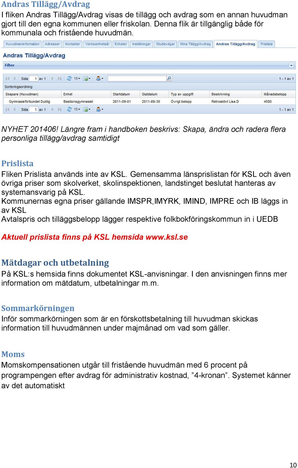 Längre fram i handboken beskrivs: Skapa, ändra och radera flera personliga tillägg/avdrag samtidigt Prislista Fliken Prislista används inte av KSL.