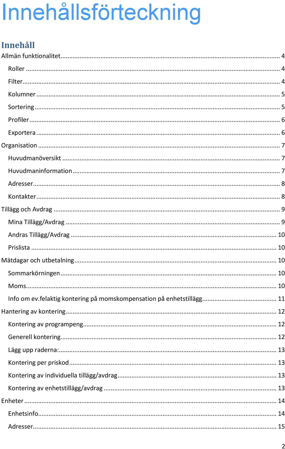 .. 10 Sommarkörningen... 10 Moms... 10 Info om ev.felaktig kontering på momskompensation på enhetstillägg... 11 Hantering av kontering... 12 Kontering av programpeng.