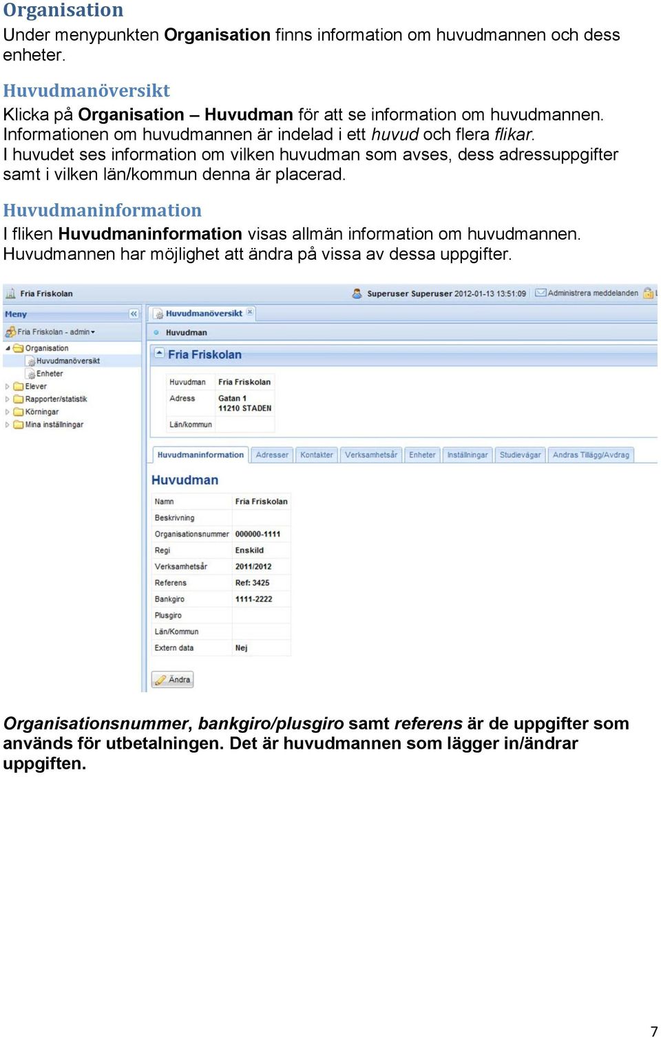 I huvudet ses information om vilken huvudman som avses, dess adressuppgifter samt i vilken län/kommun denna är placerad.