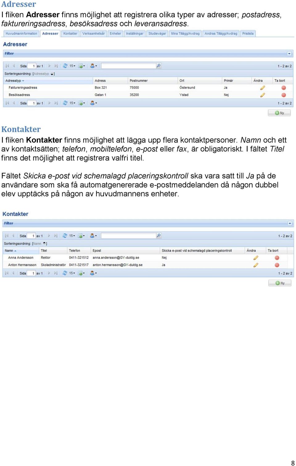 Namn och ett av kontaktsätten; telefon, mobiltelefon, e-post eller fax, är obligatoriskt.