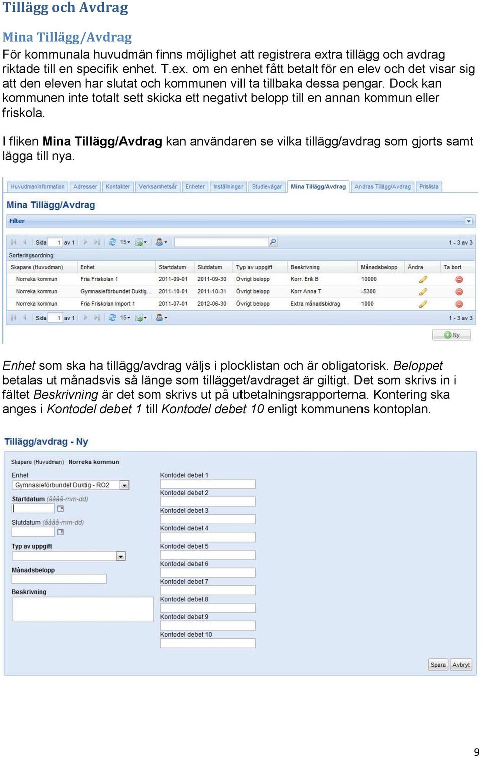 Dock kan kommunen inte totalt sett skicka ett negativt belopp till en annan kommun eller friskola. I fliken Mina Tillägg/Avdrag kan användaren se vilka tillägg/avdrag som gjorts samt lägga till nya.