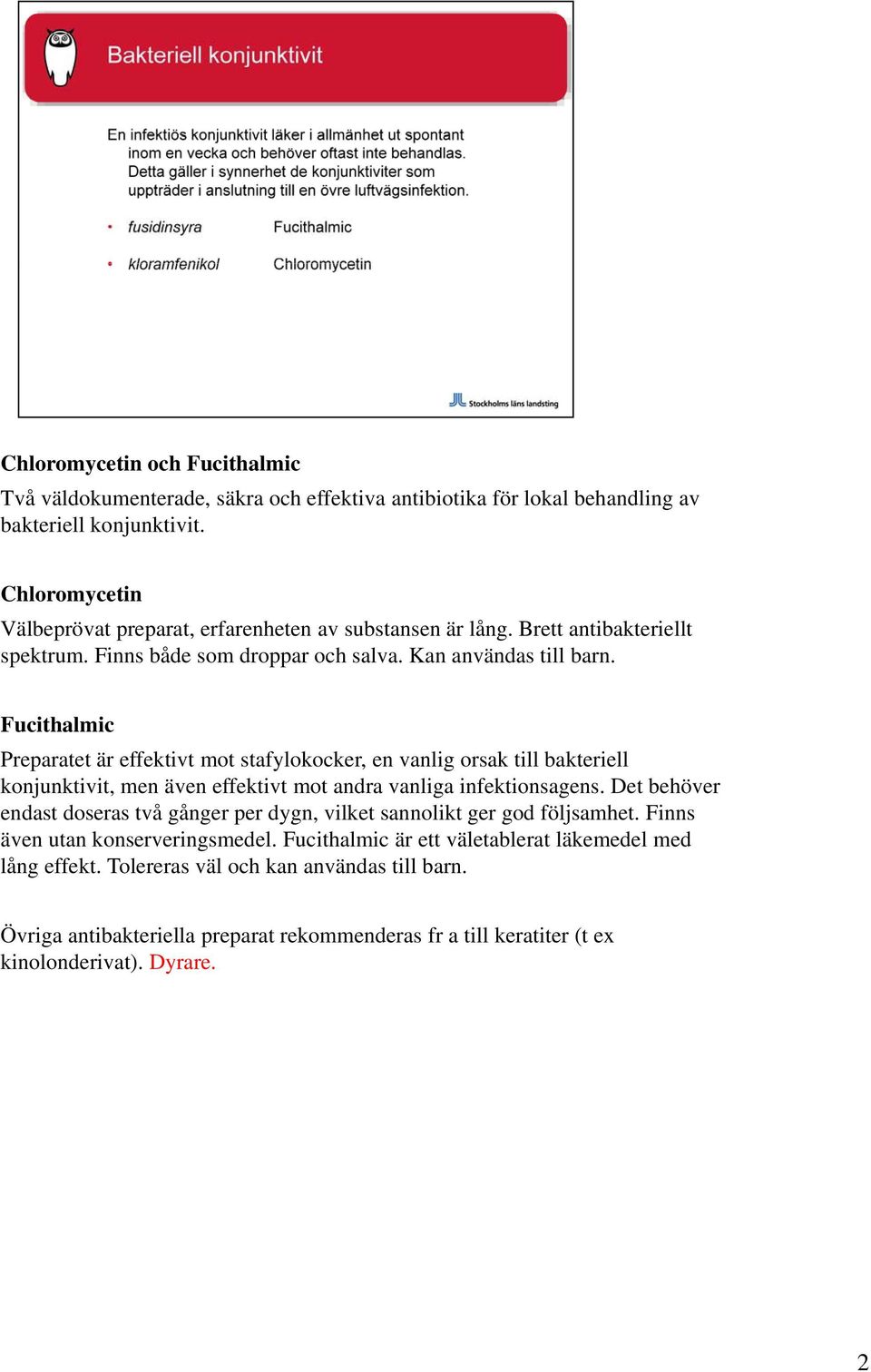 Fucithalmic Preparatet är effektivt mot stafylokocker, en vanlig orsak till bakteriell konjunktivit, men även effektivt mot andra vanliga infektionsagens.