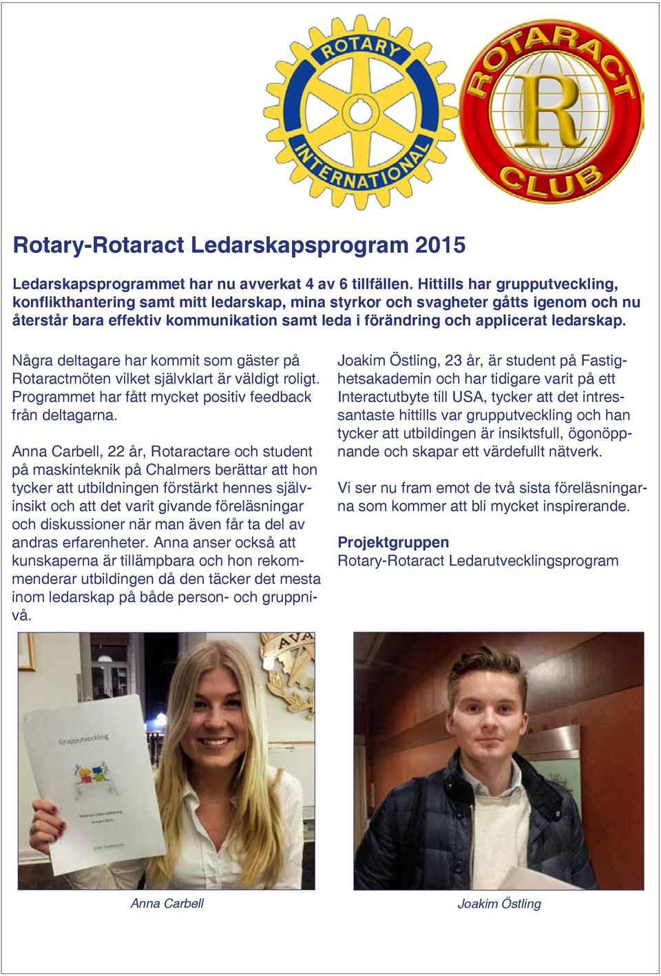 ledarskap. Några deltagare har kommit som gäster på Rotaractmöten vilket självklart är väldigt roligt. Programmet har fått mycket positiv feedback från deltagarna.