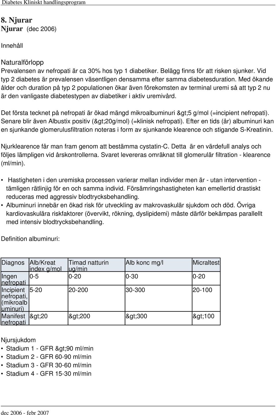 Med ökande ålder och duration på typ 2 populationen ökar även förekomsten av terminal uremi så att typ 2 nu är den vanligaste diabetestypen av diabetiker i aktiv uremivård.