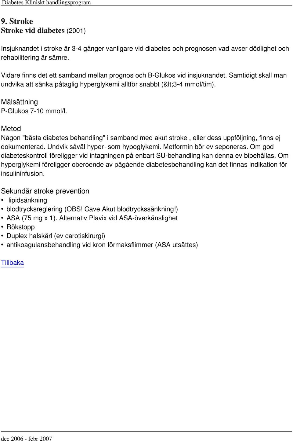 Metod Någon "bästa diabetes behandling" i samband med akut stroke, eller dess uppföljning, finns ej dokumenterad. Undvik såväl hyper- som hypoglykemi. Metformin bör ev seponeras.